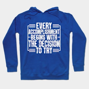 Every Accomplishment Begins With the Decision To Try Hoodie